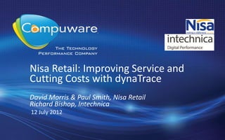 Nisa Retail: Improving Service
and Cutting Costs
David Morris & Paul Smith, Nisa Retail
Richard Bishop, Intechnica
 