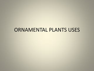 ORNAMENTAL PLANTS USES
 