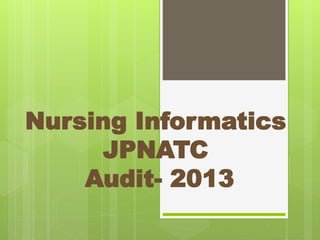 Nursing Informatics
JPNATC
Audit- 2013
 