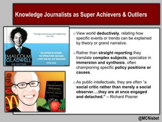 Knowledge Journalists as Super Achievers & Outliers

                      o View world deductively, relating how
        ...
