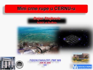 Mini crne rupe u CERNU-u

      Dejan Stojkovic
        SUNY at Buffalo




                           1
 
