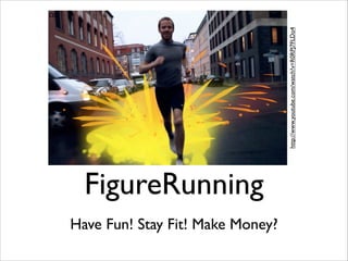 http://www.youtube.com/watch?v=R0RPJ7FLDo4

ΩΩ

FigureRunning
!

Have Fun! Stay Fit! Make Money?

 