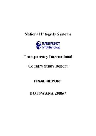 National Integrity Systems




Transparency International

  Country Study Report


     FINAL REPORT


   BOTSWANA 2006/7
 