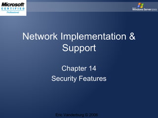 Network Implementation &
Support
Chapter 14
Security Features

Eric Vanderburg © 2006

 