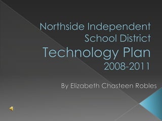 Northside Independent School District Technology Plan2008-2011 By Elizabeth Chasteen Robles 