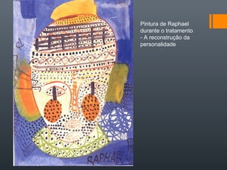 Pintura de Raphael
durante o tratamento
- A reconstrução da
personalidade
 