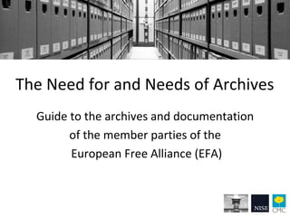The Need for and Needs of Archives
Guide to the archives and documentation
of the member parties of the
European Free Alliance (EFA)
 