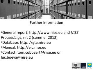 Further information
•General report: http://www.nise.eu and NISE
Proceedings, nr. 2 (summer 2012)
•Database: http: //gta.n...