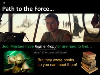 In Short
Presentation title yyyy-mm-dd
Path to the Force…
Jedi Masters have high entropy or are hard to find…
But they wrote books…
so you can meet them!
47
dead (thermo equilibrium)
 