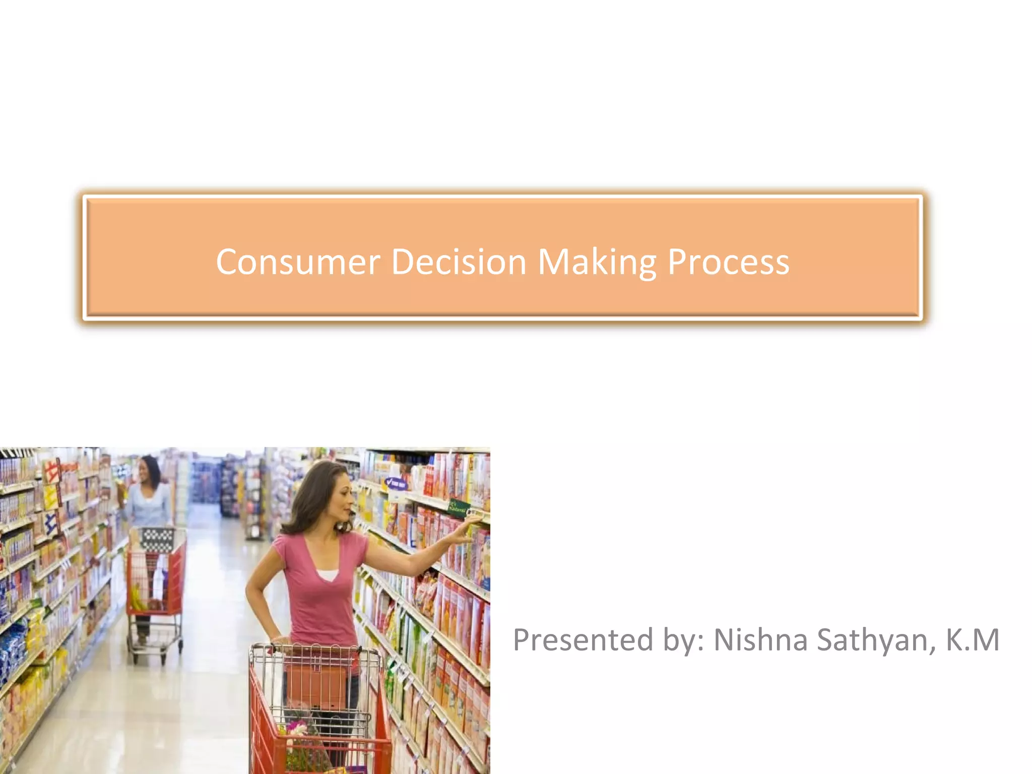 advertiser makes
Presented by: Nishna Sathyan, K.M
Consumer Decision Making Process