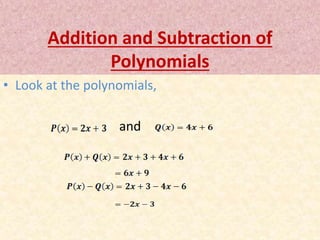 Addition and Subtraction of 
Polynomials 
• Look at the polynomials, 
and 
 