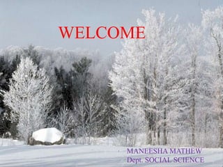 WELCOME
MANEESHA MATHEW
Dept. SOCIAL SCIENCE
 