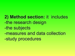 2) Method section: it includes
-the research design
-the subjects
-measures and data collection
-study procedures
 