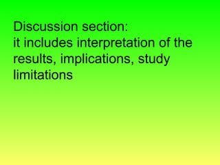 Discussion section:
it includes interpretation of the
results, implications, study
limitations
 