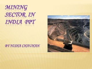 MINING
SECTOR IN
INDIA PPT

BY NISHA CHAUHAN.

 