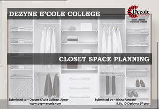 Submitted by – Nisha Parwani
B.Sc. ID Diploma 1st year
Submitted to – Dezyne E’cole College, Ajmer
www.dezyneecole.com
CLOSET SPACE PLANNING
DEZYNE E’COLE COLLEGE
 