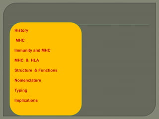  History
 MHC
 Immunity and MHC
 MHC & HLA
 Structure & Functions
 Nomenclature
 Typing
 Implications
History
MHC
...