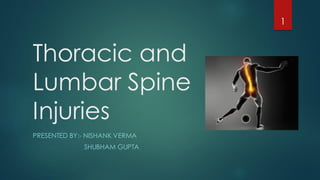 Thoracic and
Lumbar Spine
Injuries
PRESENTED BY:- NISHANK VERMA
SHUBHAM GUPTA
1
 