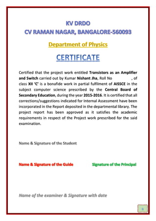 Certified that the project work entitled Transistors as an Amplifier
and Switch carried out by Kumar Nishant Jha, Roll No ...