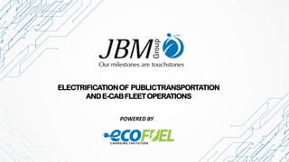 ELECTRIFICATIONOF PUBLICTRANSPORTATION
ANDE-CABFLEETOPERATIONS
POWERED BY
1
 