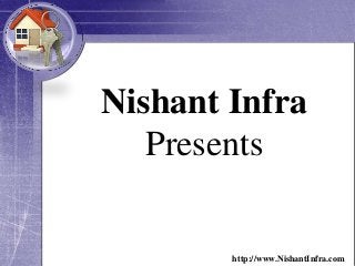 Nishant Infra
   Presents


        http://www.NishantInfra.com
 