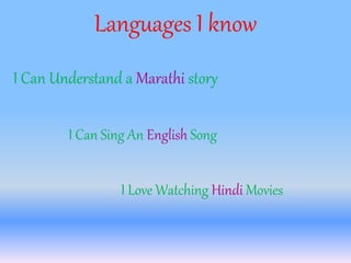 Languages I know
I Can Understand a Marathi story
I Can Sing An English Song
I Love Watching Hindi Movies
 