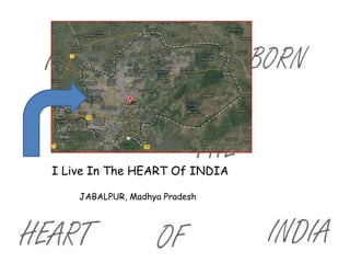 I Live In The HEART Of INDIA
JABALPUR, Madhya Pradesh
 