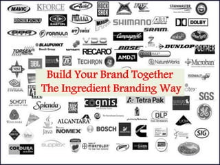 Build Your Brand Together
The Ingredient Branding Way
 