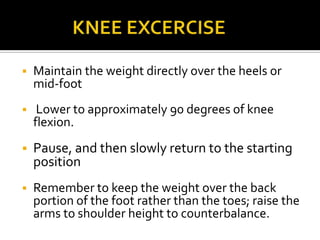              KNEE EXCERCISEMaintain the weight directly over the heels or mid-foot