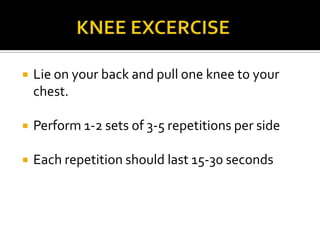 Remember to keep the weight over the back portion of the foot rather than the toes; raise the arms to shoulder height to counterbalance.               KNEE EXCERCISERepeat the exercise three to five times If you have trouble lowering your body until 90 degrees of knee flexion  consider placing a chair behind you with some pillows in the chair.  This way, you can lower your body until about 70 degrees of knee flexion (or until you feel the pillows on the chair), pause at that amount of knee flexion, and then return to starting position