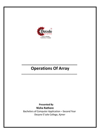 _______________________________
Operations Of Array
______________________________________
Presented By
Nisha Rathore
Bachelors of Computer Application – Second Year
Dezyne E’cole College, Ajmer
 