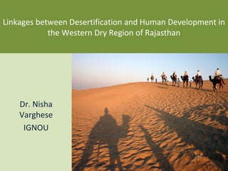 Linkages between Desertification and Human Development in
            the Western Dry Region of Rajasthan




    Dr. Nisha
    Varghese
     IGNOU
 