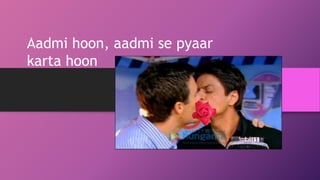 Aadmi hoon, aadmi se pyaar 
karta hoon 
 