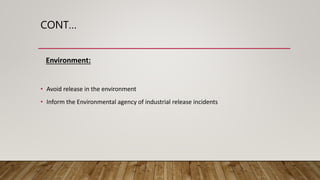 CONT…
Environment:
• Avoid release in the environment
• Inform the Environmental agency of industrial release incidents
 