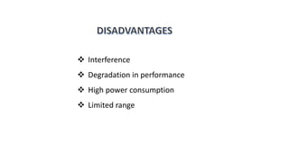  Interference
 Degradation in performance
 High power consumption
 Limited range
 
