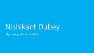 Nishikant Dubey
Upcoming Movies in May
 