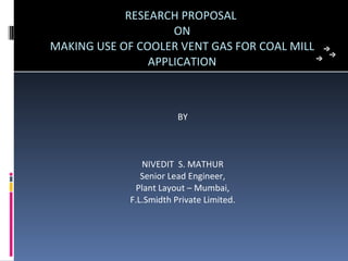 RESEARCH PROPOSAL  ON MAKING USE OF COOLER VENT GAS FOR COAL MILL APPLICATION ,[object Object],[object Object],[object Object],[object Object],[object Object]