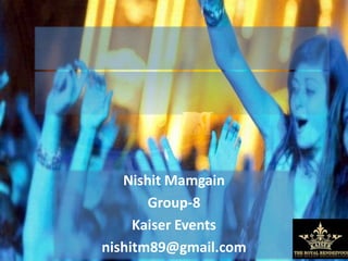 Nishit Mamgain
       Group-8
     Kaiser Events
nishitm89@gmail.com
 