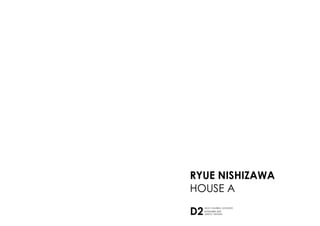 RYUE NISHIZAWA
HOUSE A

D2   SEPTIEMBRE 2009
     GRUPO: VENTURA
 