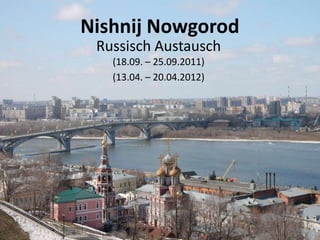 Nishnij Nowgorod
 Russisch Austausch
   (18.09. – 25.09.2011)
   (13.04. – 20.04.2012)
 