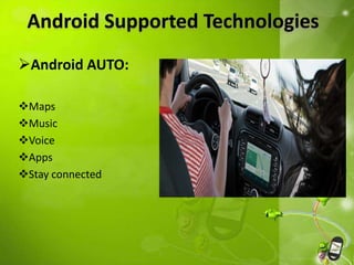 Android Supported Technologies
Android AUTO:
Maps
Music
Voice
Apps
Stay connected
 