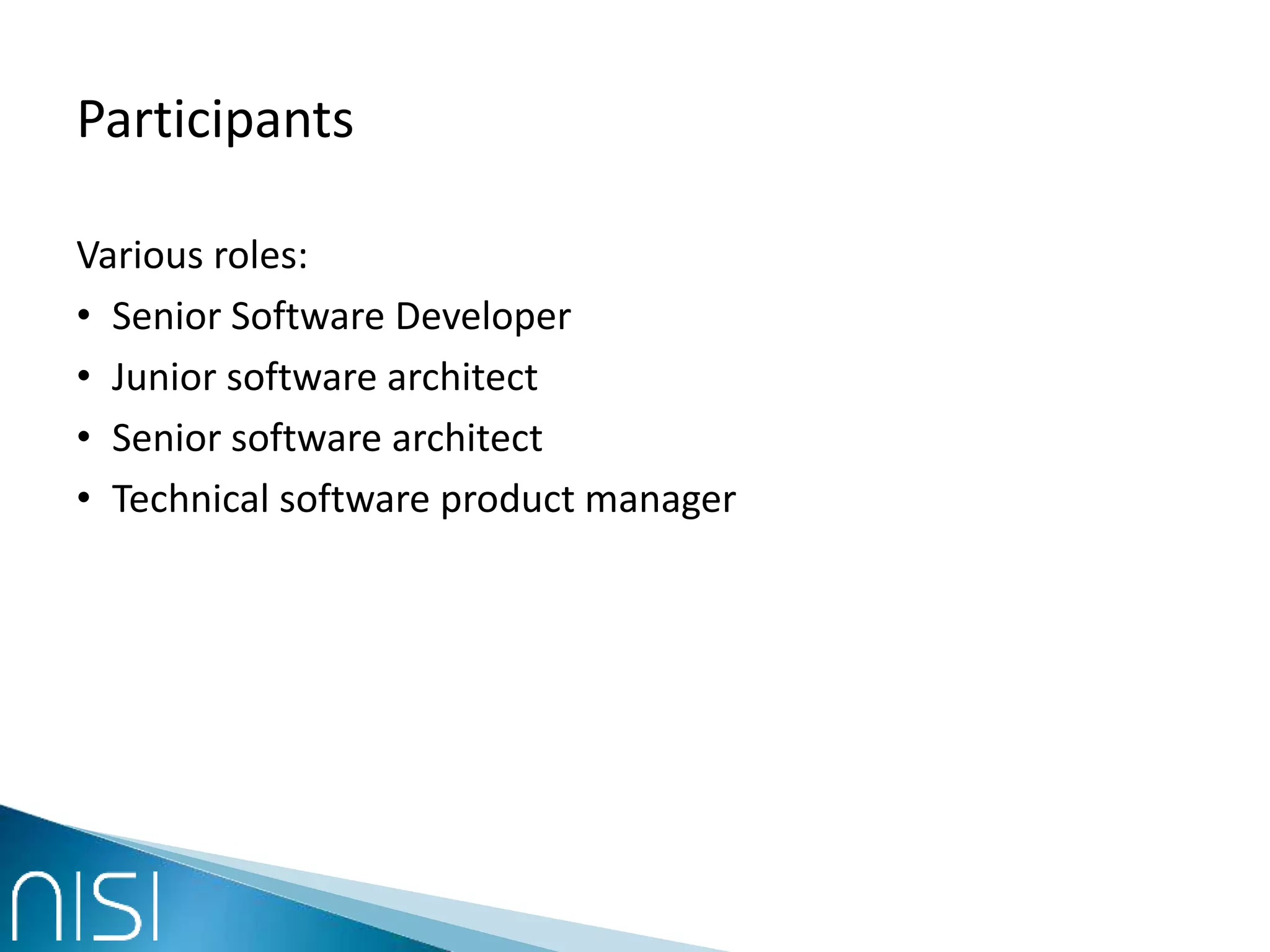 Participants
Various roles:
• Senior Software Developer
• Junior software architect
• Senior software architect
• Technical software product manager
 