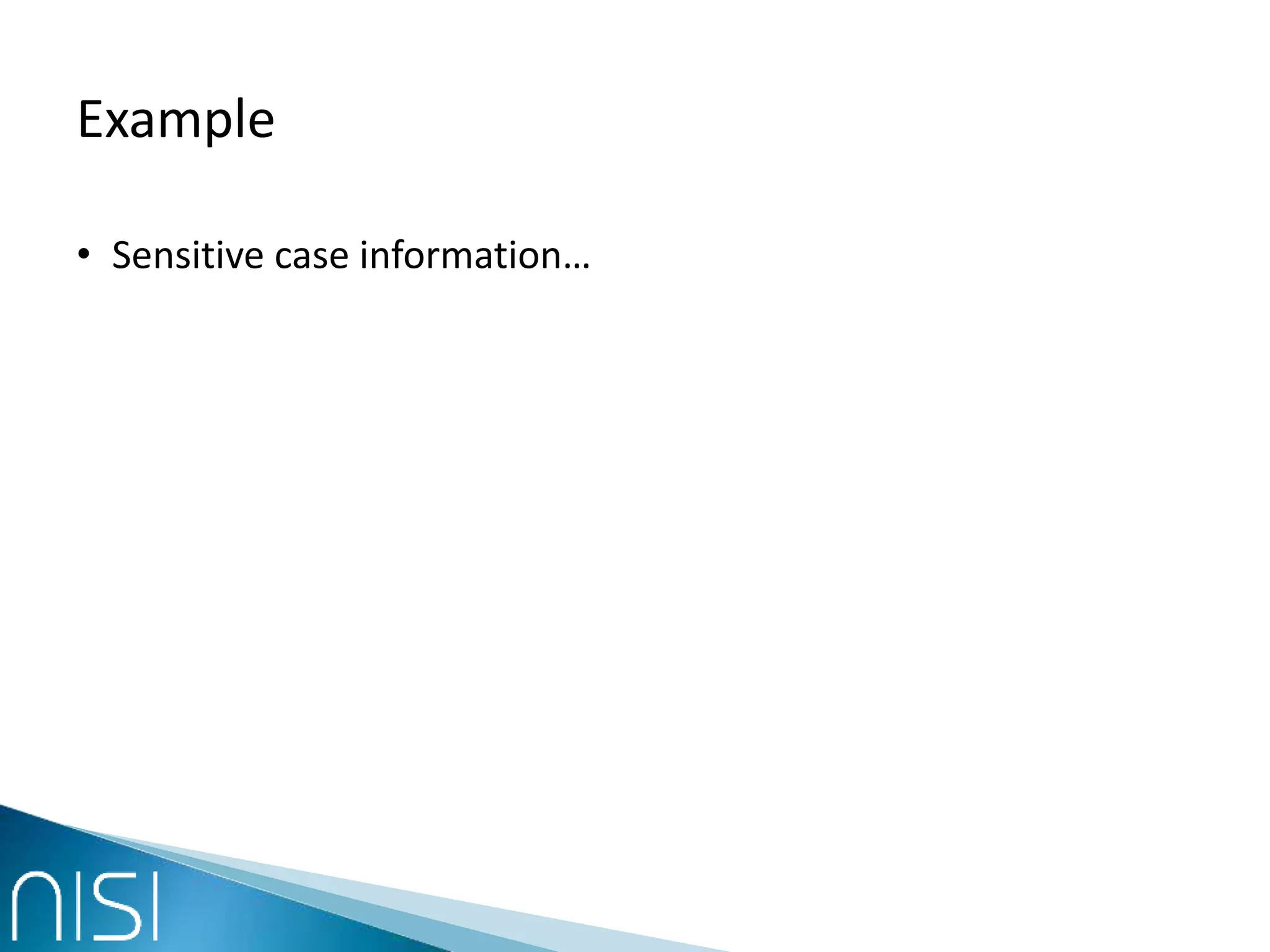 Example
• Sensitive case information…
 
