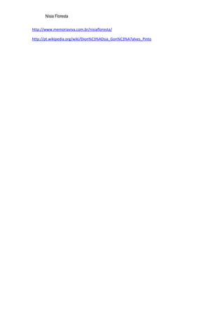 Nísia Floresta

http://www.memoriaviva.com.br/nisiafloresta/

http://pt.wikipedia.org/wiki/Dion%C3%ADsia_Gon%C3%A7alves_Pinto
 