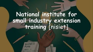 National institute for
small industry extension
training [nisiet]
 