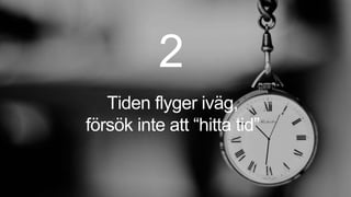 intranor 
Tiden flyger iväg, 
försök inte att “hitta tid” 
 