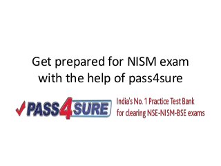 Get prepared for NISM exam
with the help of pass4sure
 