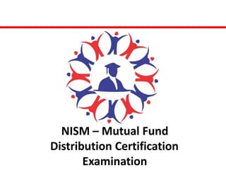 NISM – Mutual Fund
Distribution Certification
Examination
 