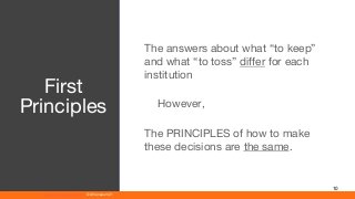www.athenaeum21.com © Athenaeum21
10
The answers about what “to keep”
and what “to toss” differ for each
institution
However,
The PRINCIPLES of how to make
these decisions are the same.
First
Principles
 