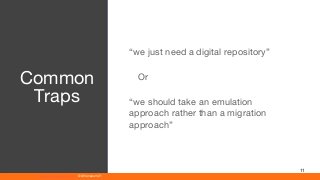 www.athenaeum21.com © Athenaeum21
11
“we just need a digital repository”
Or
“we should take an emulation
approach rather than a migration
approach”
Common
Traps
 